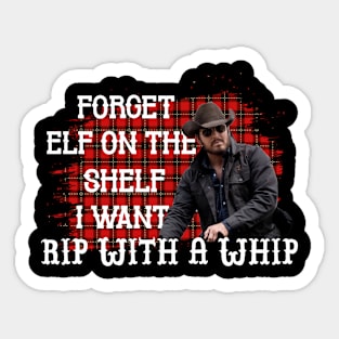 Forget Elf On A Shelf I Want Rip With A Whip Sticker